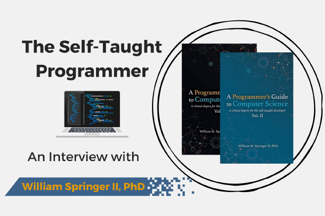 The Self-Taught Programmer: An Interview with William Springer II, PhD